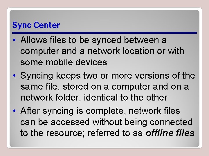 Sync Center • Allows files to be synced between a computer and a network Sync Center • Allows files to be synced between a computer and a network