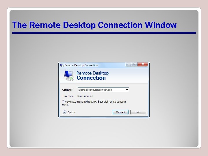 The Remote Desktop Connection Window The Remote Desktop Connection Window