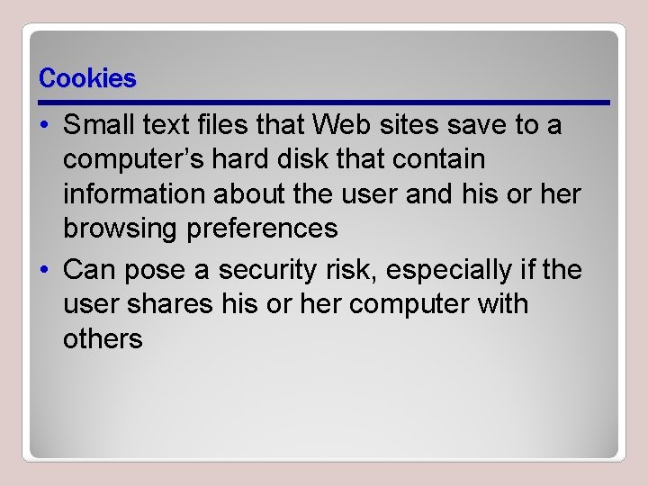 Cookies • Small text files that Web sites save to a computer’s hard disk Cookies • Small text files that Web sites save to a computer’s hard disk