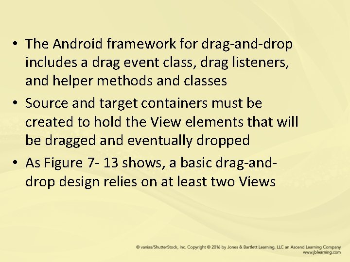  • The Android framework for drag-and-drop includes a drag event class, drag listeners,