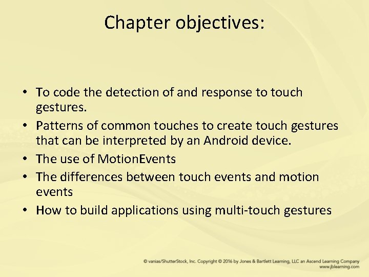 Chapter objectives: • To code the detection of and response to touch gestures. •