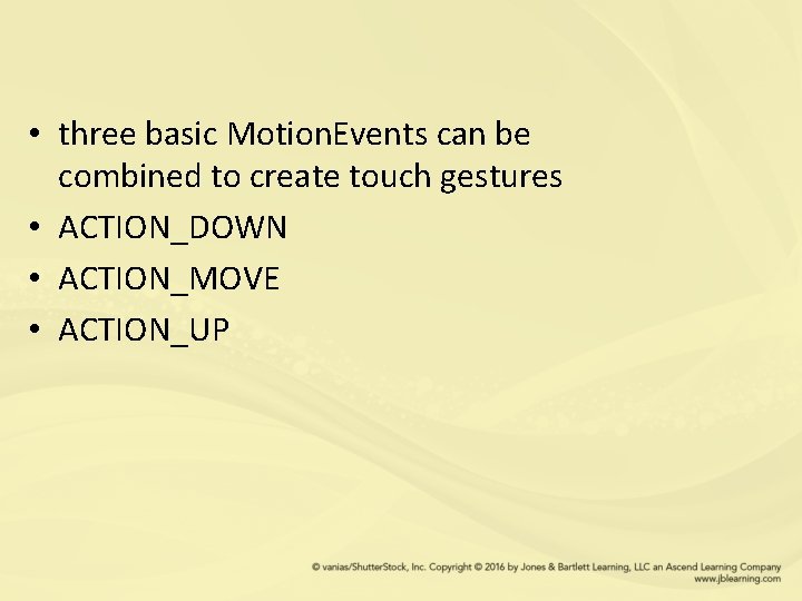  • three basic Motion. Events can be combined to create touch gestures •