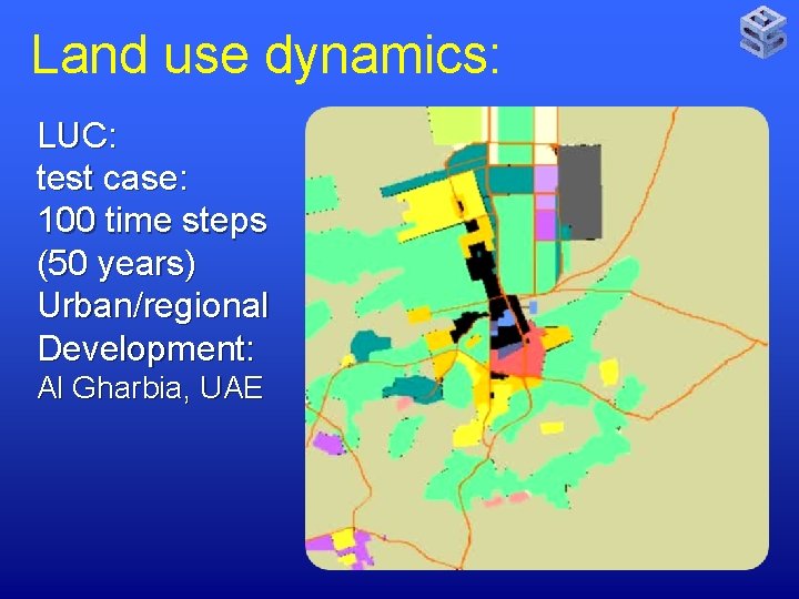 Land use dynamics: LUC: test case: 100 time steps (50 years) Urban/regional Development: Al