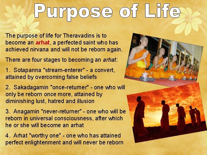 The purpose of life for Theravadins is to become an arhat, a perfected saint