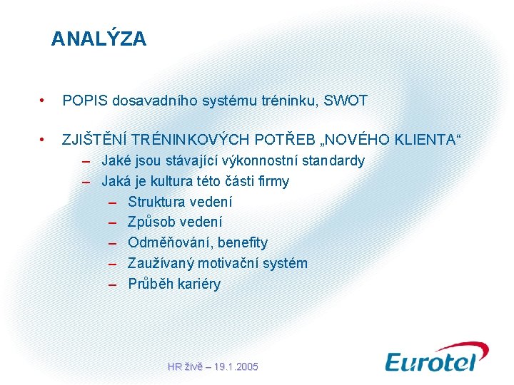 ANALÝZA • POPIS dosavadního systému tréninku, SWOT • ZJIŠTĚNÍ TRÉNINKOVÝCH POTŘEB „NOVÉHO KLIENTA“ –