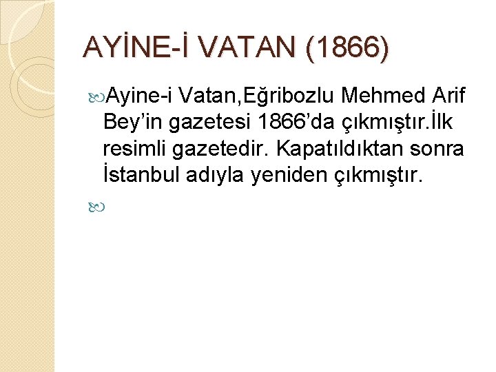 AYİNE-İ VATAN (1866) Ayine-i Vatan, Eğribozlu Mehmed Arif Bey’in gazetesi 1866’da çıkmıştır. İlk resimli