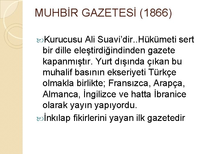 MUHBİR GAZETESİ (1866) Kurucusu Ali Suavi’dir. . Hükümeti sert bir dille eleştirdiğindinden gazete kapanmıştır.
