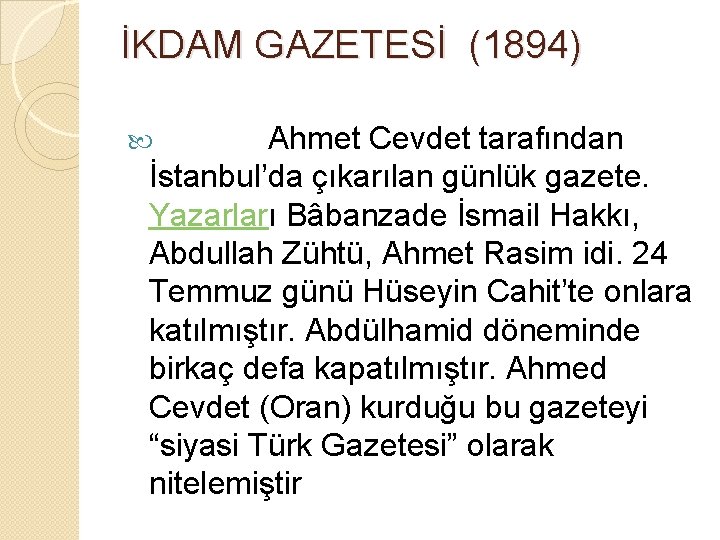 İKDAM GAZETESİ (1894) Ahmet Cevdet tarafından İstanbul’da çıkarılan günlük gazete. Yazarları Bâbanzade İsmail Hakkı,