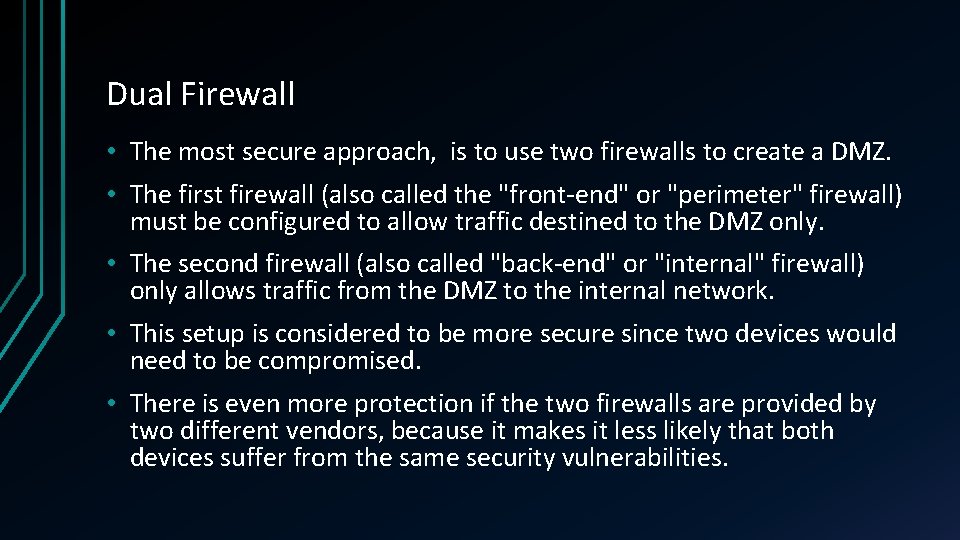 Dual Firewall • The most secure approach, is to use two firewalls to create
