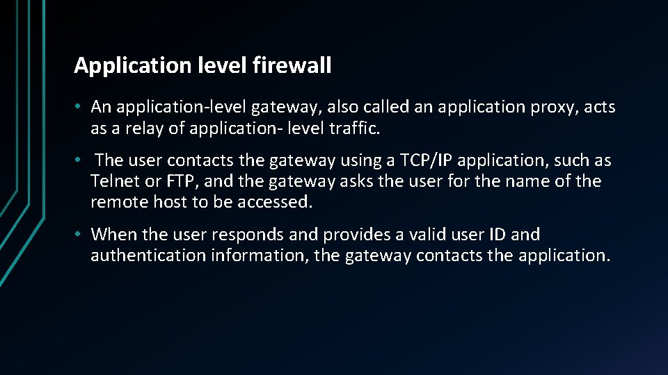 Application level firewall • An application-level gateway, also called an application proxy, acts as