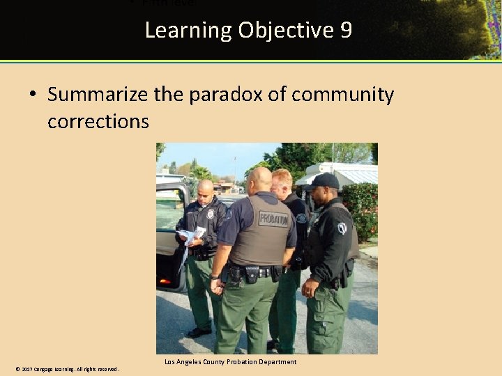 Learning Objective 9 • Summarize the paradox of community corrections © 2017 Cengage Learning.