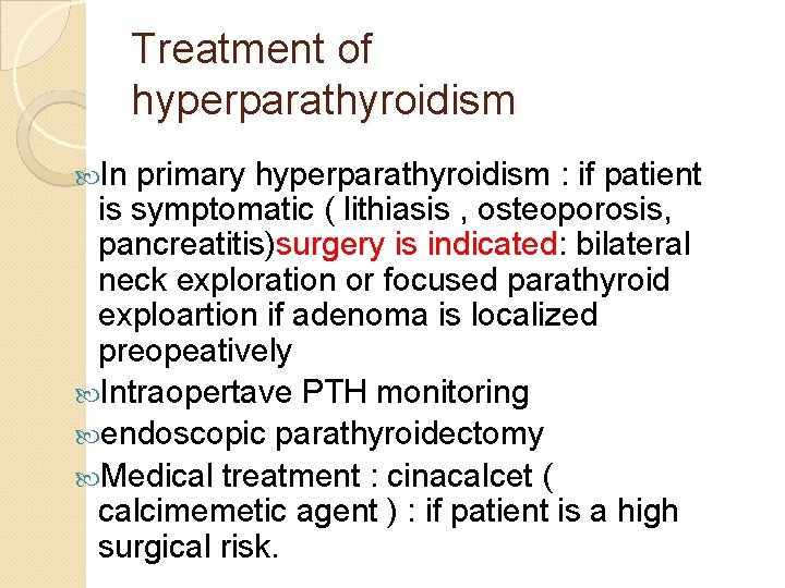 Treatment of hyperparathyroidism In primary hyperparathyroidism : if patient is symptomatic ( lithiasis ,