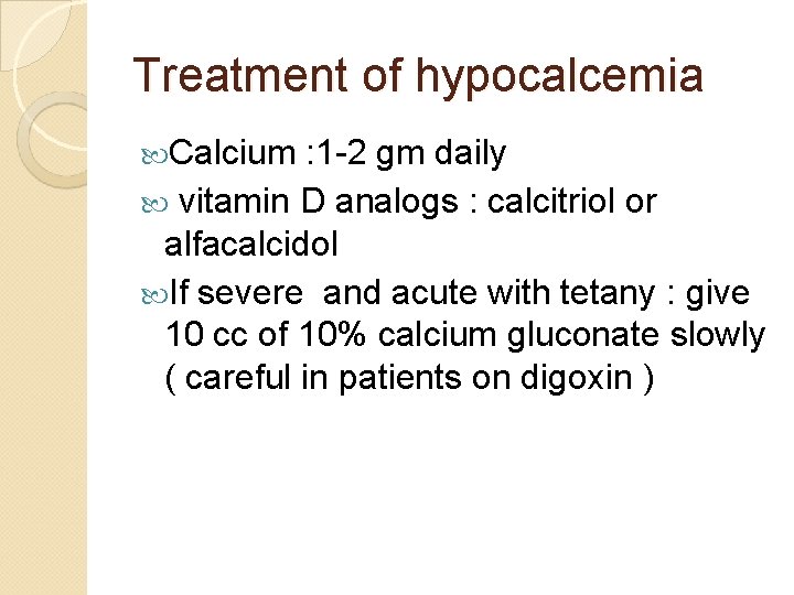 Treatment of hypocalcemia Calcium : 1 -2 gm daily vitamin D analogs : calcitriol