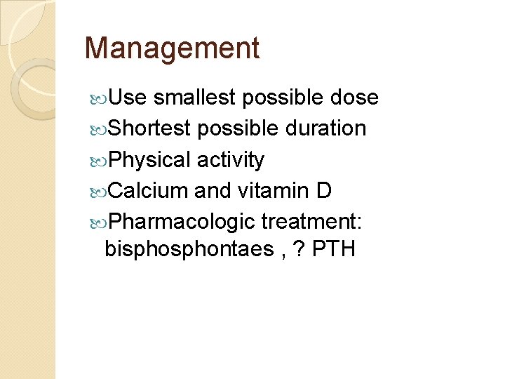 Management Use smallest possible dose Shortest possible duration Physical activity Calcium and vitamin D