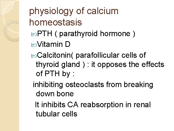 physiology of calcium homeostasis PTH ( parathyroid hormone ) Vitamin D Calcitonin( parafollicular cells