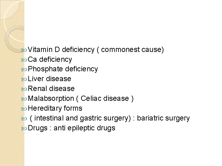  Vitamin D deficiency ( commonest cause) Ca deficiency Phosphate deficiency Liver disease Renal