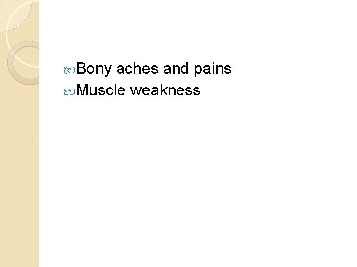  Bony aches and pains Muscle weakness 