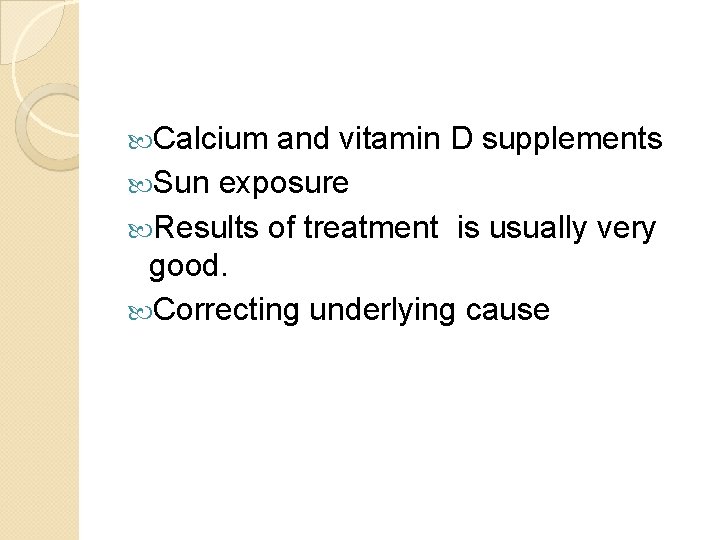  Calcium and vitamin D supplements Sun exposure Results of treatment is usually very