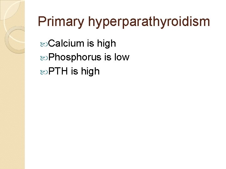 Primary hyperparathyroidism Calcium is high Phosphorus is low PTH is high 