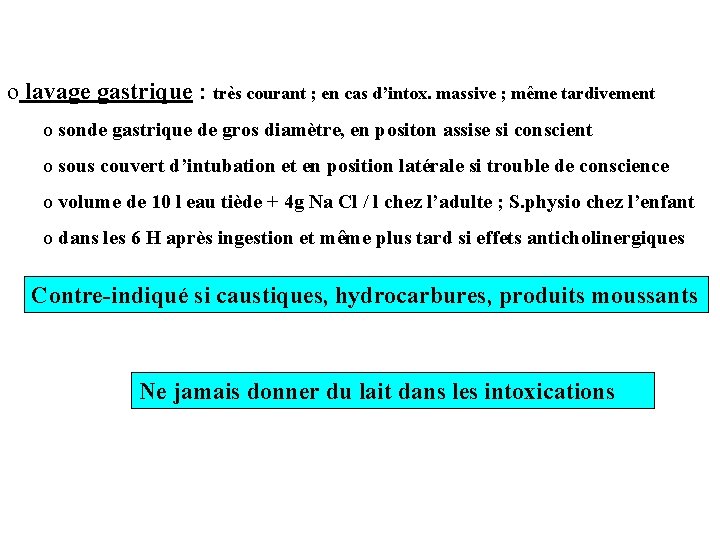 o lavage gastrique : très courant ; en cas d’intox. massive ; même tardivement