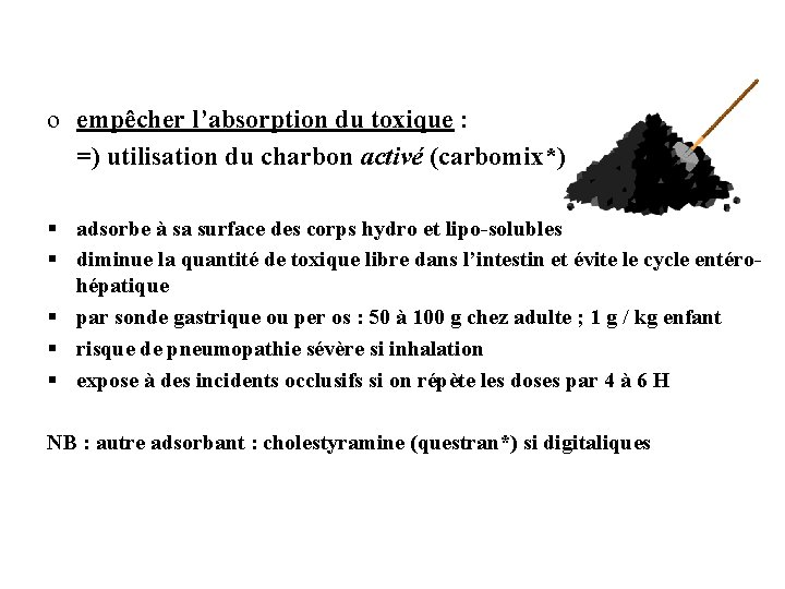 o empêcher l’absorption du toxique : =) utilisation du charbon activé (carbomix*) § adsorbe