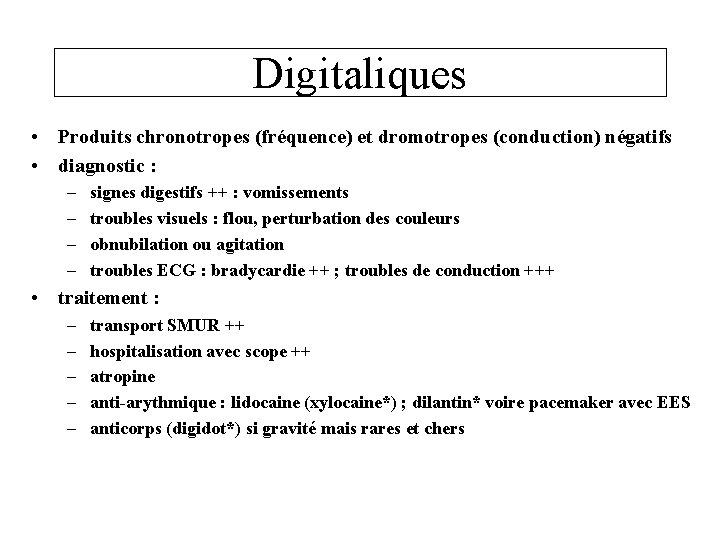 Digitaliques • Produits chronotropes (fréquence) et dromotropes (conduction) négatifs • diagnostic : – –