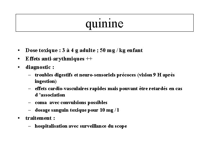 quinine • Dose toxique : 3 à 4 g adulte ; 50 mg /