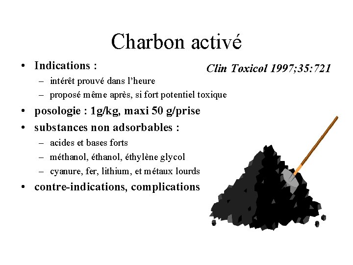 Charbon activé • Indications : Clin Toxicol 1997; 35: 721 – intérêt prouvé dans