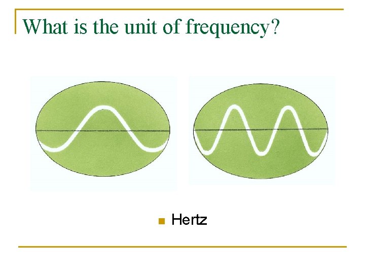 What is the unit of frequency? n Hertz 