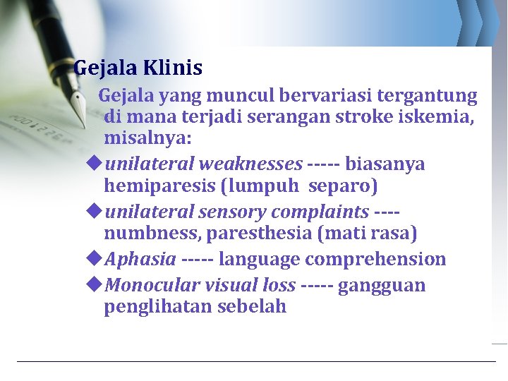 Gejala Klinis Gejala yang muncul bervariasi tergantung di mana terjadi serangan stroke iskemia, misalnya: