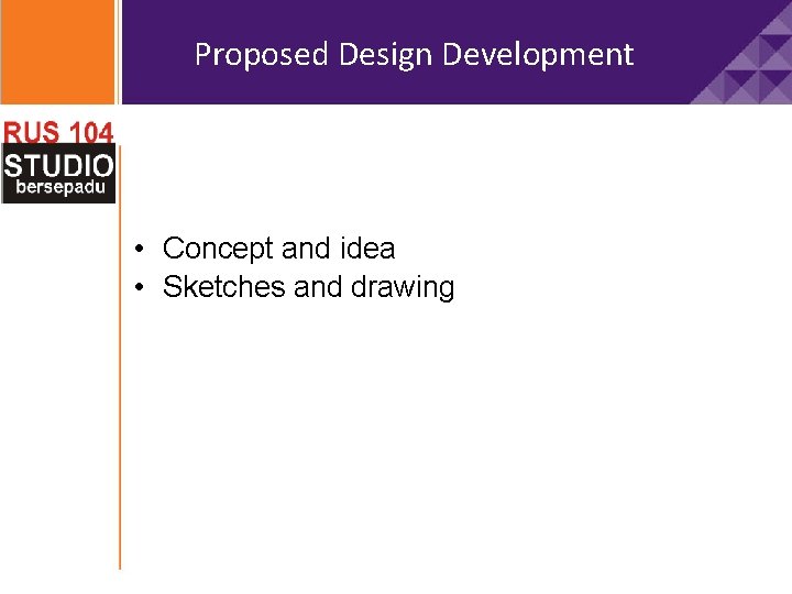 Proposed Design Development • Concept and idea • Sketches and drawing 