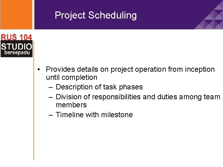 Project Scheduling • Provides details on project operation from inception until completion – Description