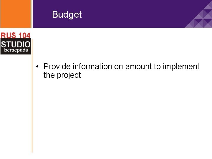Budget • Provide information on amount to implement the project 