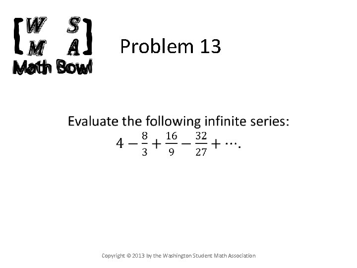 Problem 13 • Copyright © 2013 by the Washington Student Math Association 