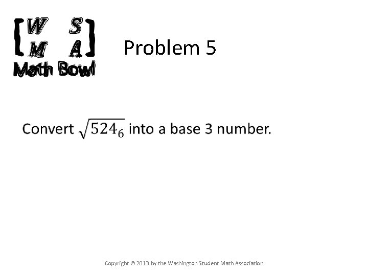 Problem 5 • Copyright © 2013 by the Washington Student Math Association 