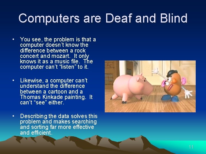 Computers are Deaf and Blind • You see, the problem is that a computer