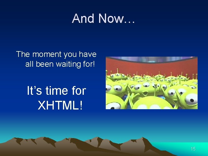 And Now… The moment you have all been waiting for! It’s time for XHTML!