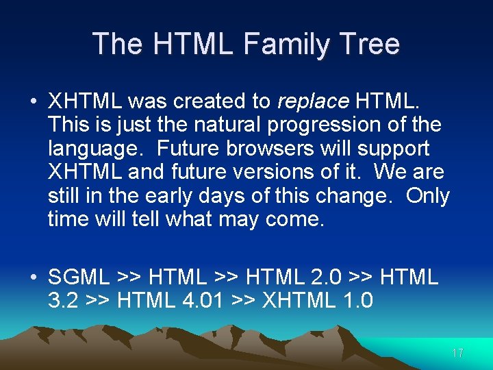 The HTML Family Tree • XHTML was created to replace HTML. This is just