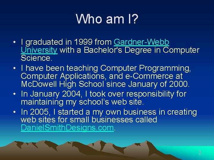 Who am I? • I graduated in 1999 from Gardner-Webb University with a Bachelor's