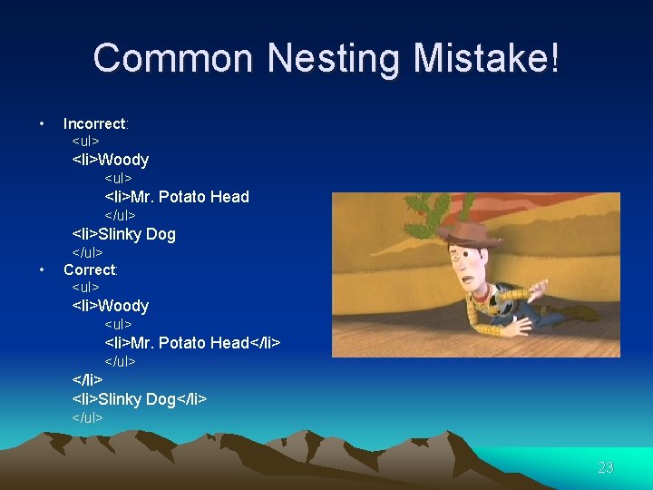 Common Nesting Mistake! • Incorrect: <ul> <li>Woody <ul> <li>Mr. Potato Head </ul> <li>Slinky Dog