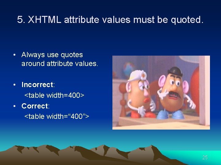 5. XHTML attribute values must be quoted. • Always use quotes around attribute values.