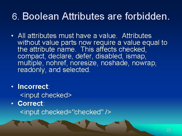 6. Boolean Attributes are forbidden. • All attributes must have a value. Attributes without