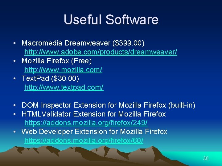 Useful Software • Macromedia Dreamweaver ($399. 00) http: //www. adobe. com/products/dreamweaver/ • Mozilla Firefox