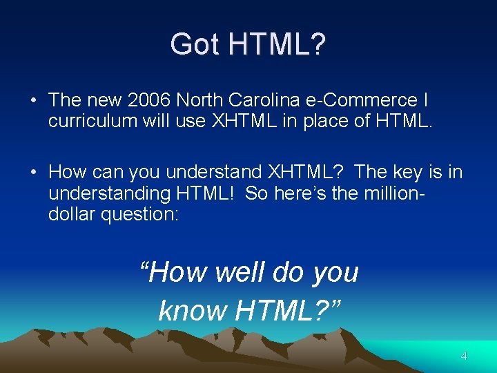 Got HTML? • The new 2006 North Carolina e-Commerce I curriculum will use XHTML