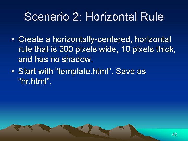 Scenario 2: Horizontal Rule • Create a horizontally-centered, horizontal rule that is 200 pixels