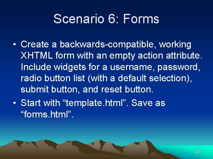 Scenario 6: Forms • Create a backwards-compatible, working XHTML form with an empty action