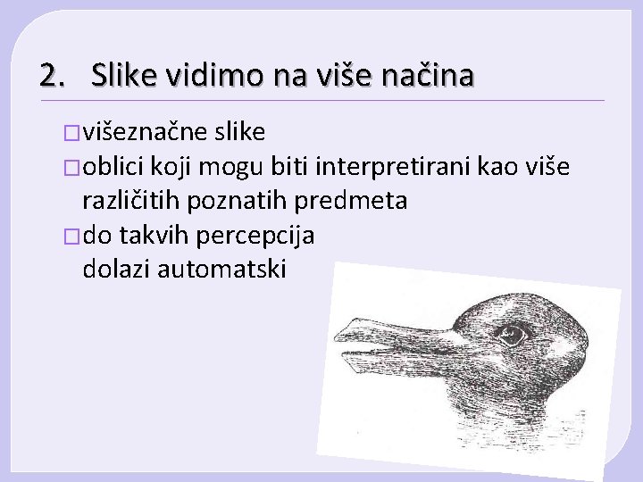 2. Slike vidimo na više načina �višeznačne slike �oblici koji mogu biti interpretirani kao 2. Slike vidimo na više načina �višeznačne slike �oblici koji mogu biti interpretirani kao