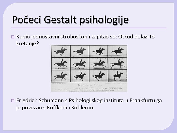 Počeci Gestalt psihologije � Kupio jednostavni stroboskop i zapitao se: Otkud dolazi to kretanje? Počeci Gestalt psihologije � Kupio jednostavni stroboskop i zapitao se: Otkud dolazi to kretanje?