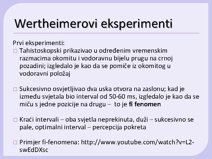 Wertheimerovi eksperimenti Prvi eksperimenti: � Tahistoskopski prikazivao u određenim vremenskim razmacima okomitu i vodoravnu Wertheimerovi eksperimenti Prvi eksperimenti: � Tahistoskopski prikazivao u određenim vremenskim razmacima okomitu i vodoravnu