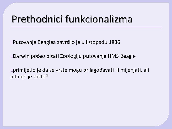 Prethodnici funkcionalizma � Putovanje Beaglea završilo je u listopadu 1836. � Darwin počeo pisati Prethodnici funkcionalizma � Putovanje Beaglea završilo je u listopadu 1836. � Darwin počeo pisati